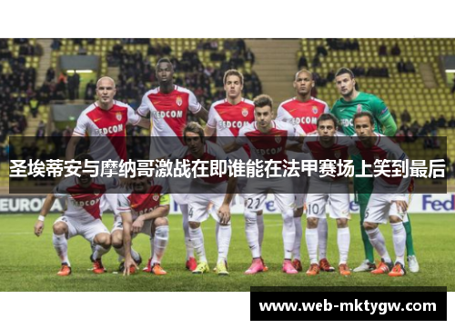 圣埃蒂安与摩纳哥激战在即谁能在法甲赛场上笑到最后