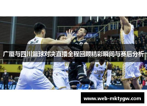 广厦与四川篮球对决直播全程回顾精彩瞬间与赛后分析