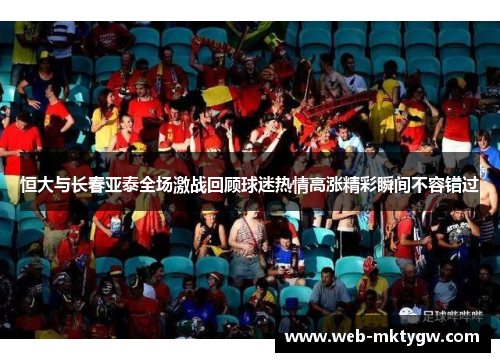 恒大与长春亚泰全场激战回顾球迷热情高涨精彩瞬间不容错过