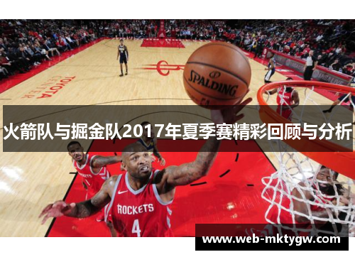 火箭队与掘金队2017年夏季赛精彩回顾与分析