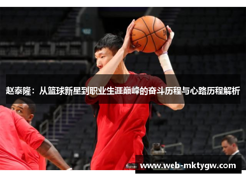 赵泰隆：从篮球新星到职业生涯巅峰的奋斗历程与心路历程解析