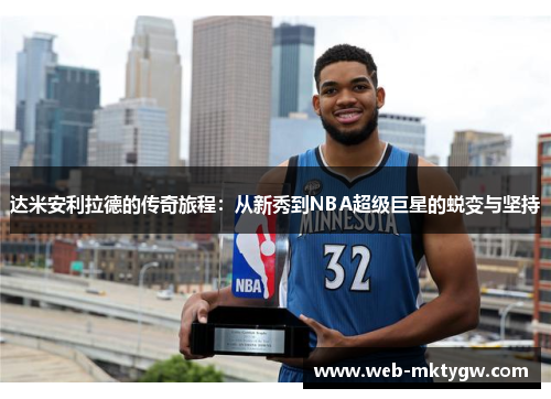 达米安利拉德的传奇旅程：从新秀到NBA超级巨星的蜕变与坚持
